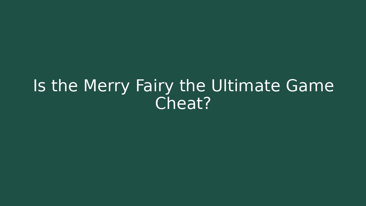 Is the Merry Fairy the Ultimate Game Cheat?