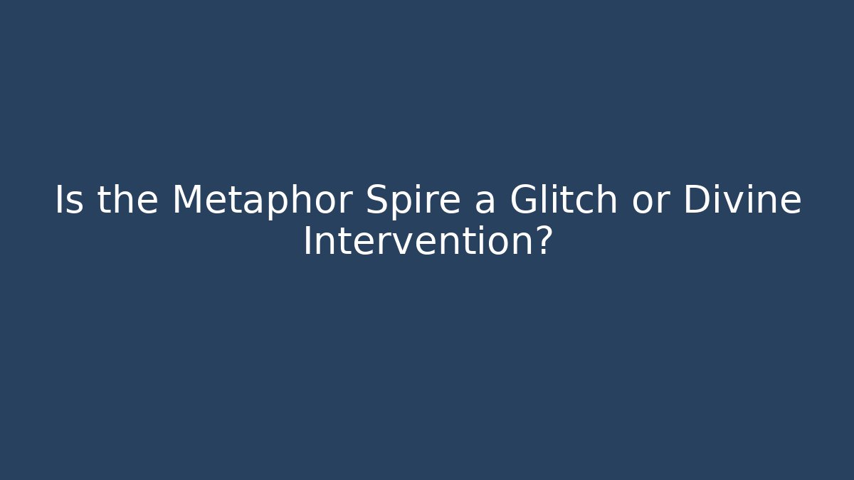 Is the Metaphor Spire a Glitch or Divine Intervention?