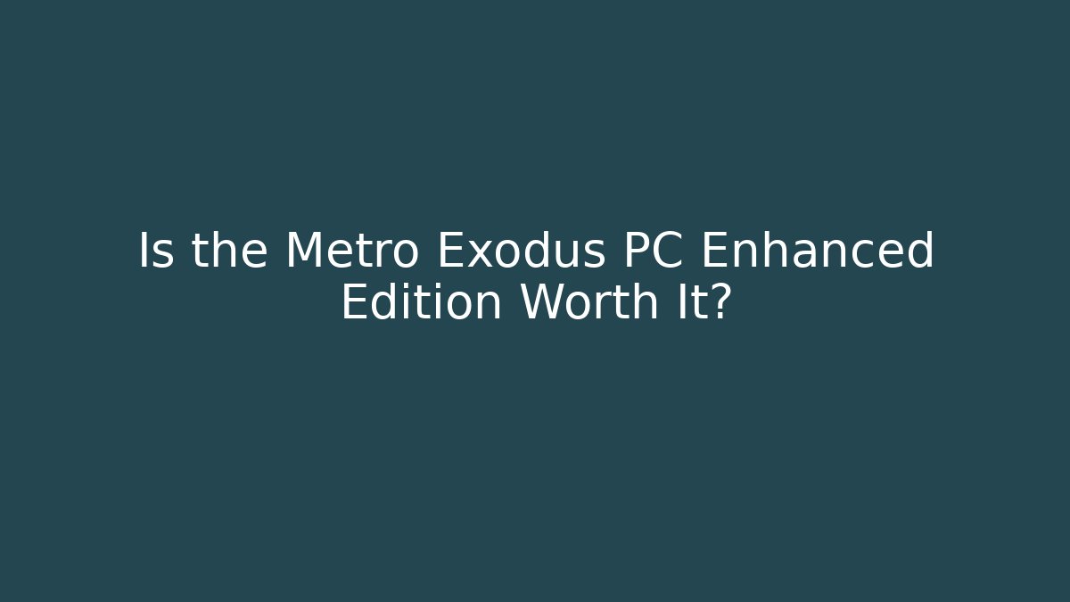 Is the Metro Exodus PC Enhanced Edition Worth It?