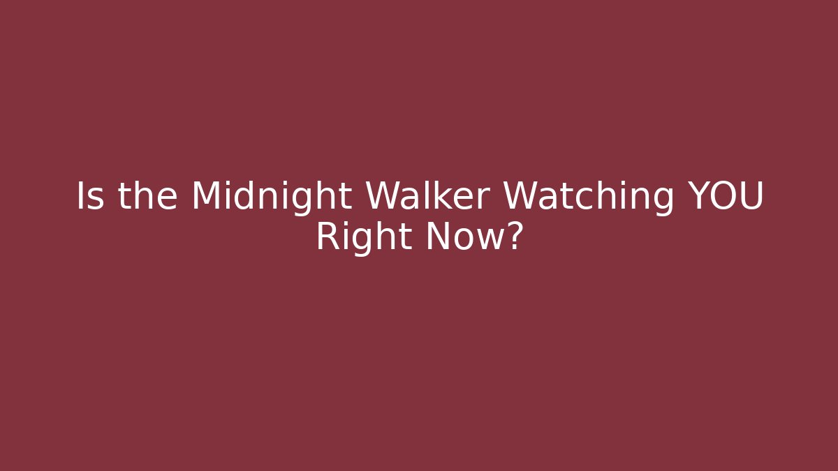 Is the Midnight Walker Watching YOU Right Now?