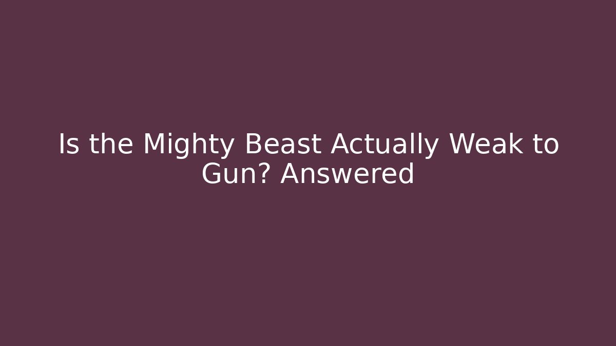Is the Mighty Beast Actually Weak to Gun? Answered