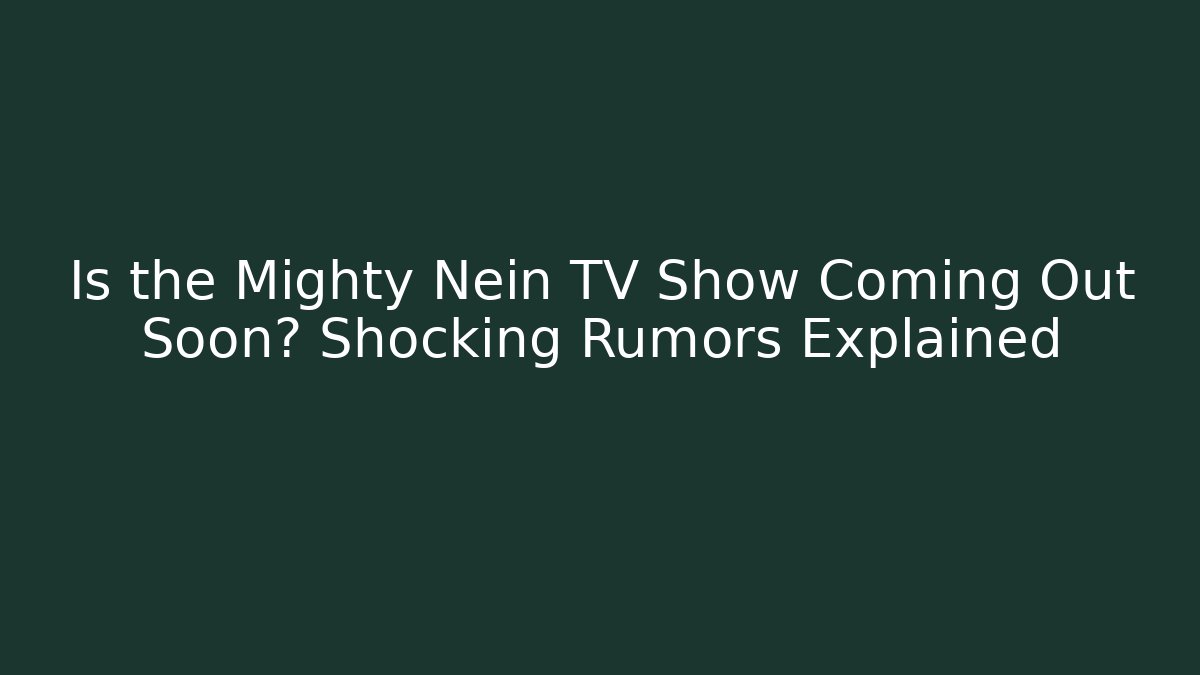 Is the Mighty Nein TV Show Coming Out Soon? Shocking Rumors Explained