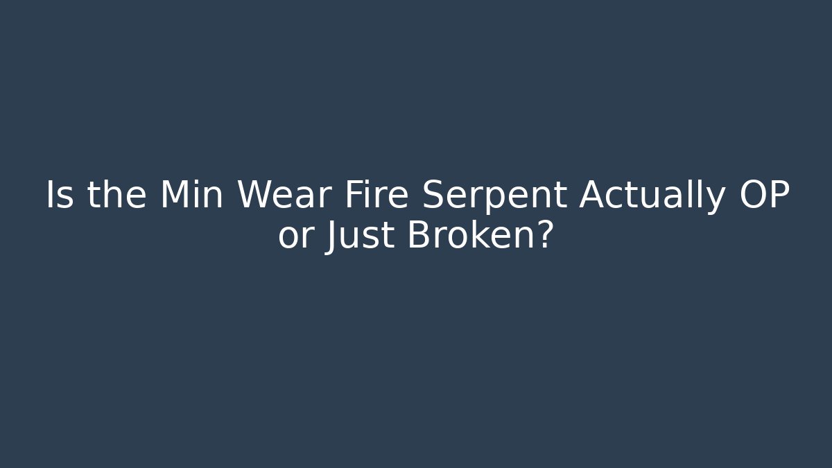 Is the Min Wear Fire Serpent Actually OP or Just Broken? - Critter Realm