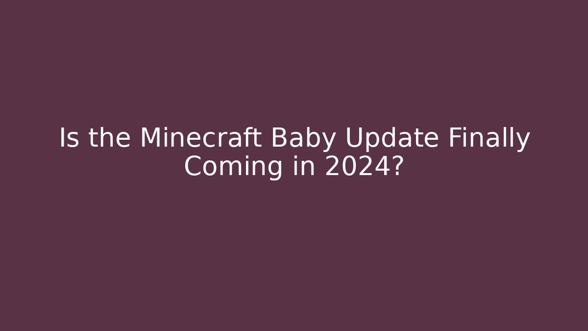 Is the Minecraft Baby Update Finally Coming in 2024?