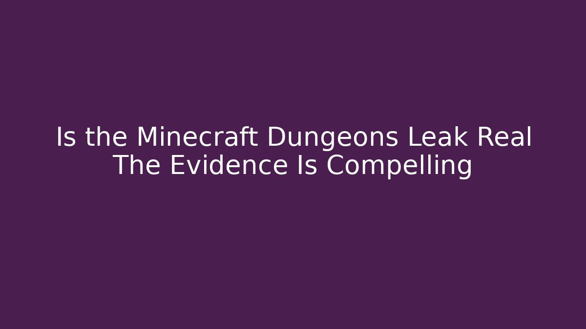 Is the Minecraft Dungeons Leak Real The Evidence Is Compelling