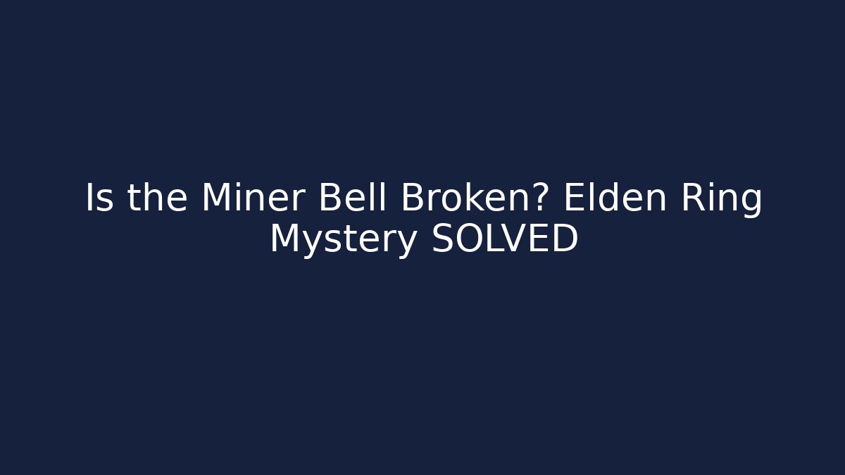 Is the Miner Bell Broken? Elden Ring Mystery SOLVED