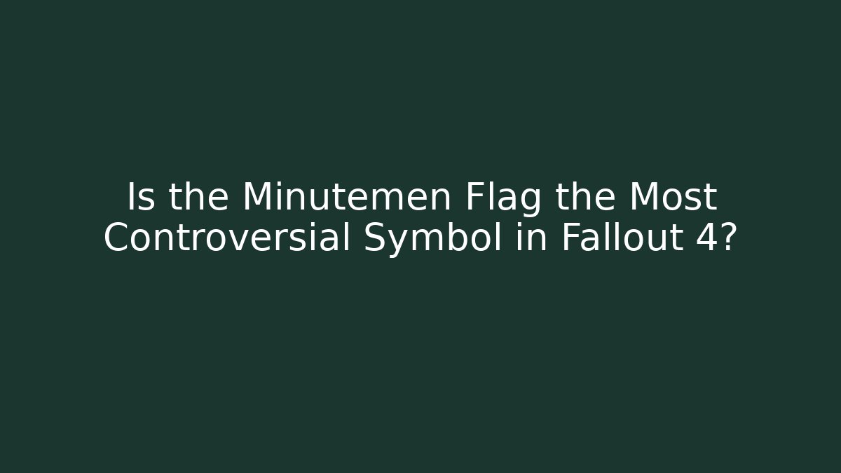 Is the Minutemen Flag the Most Controversial Symbol in Fallout 4?