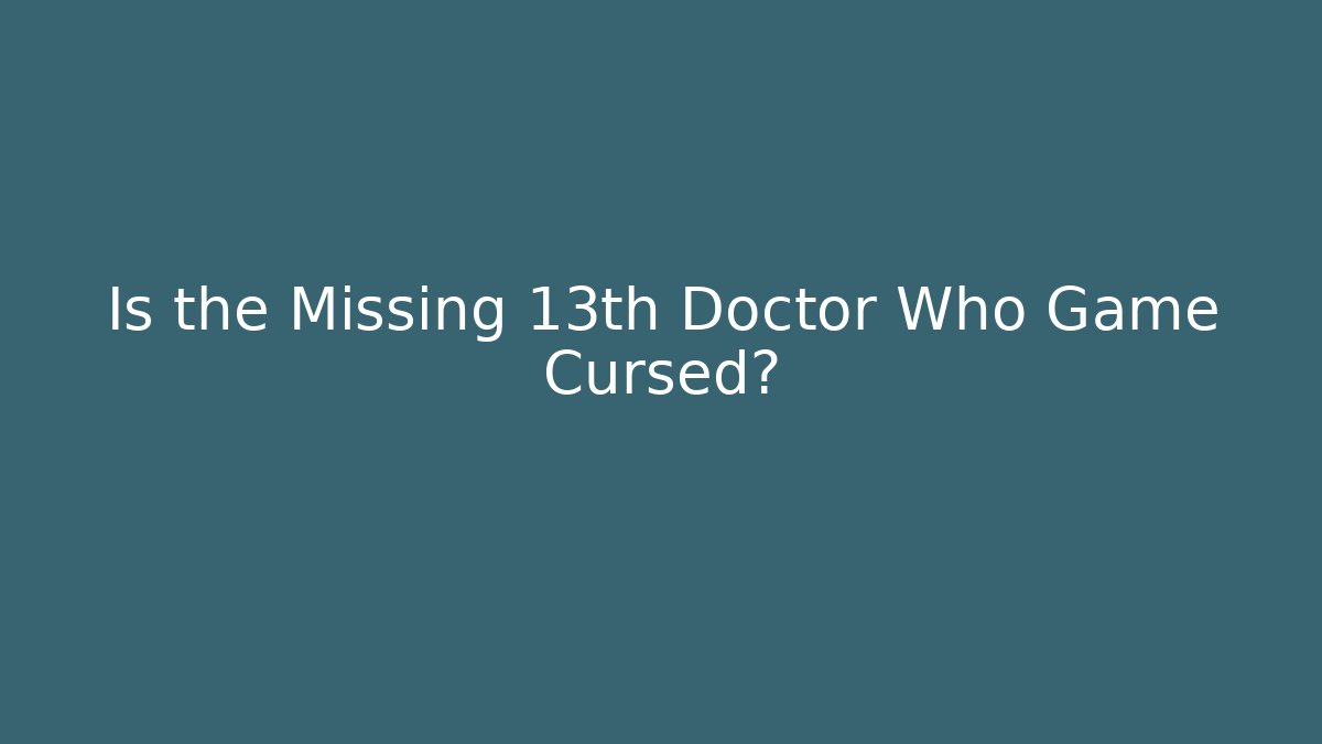 Is the Missing 13th Doctor Who Game Cursed?