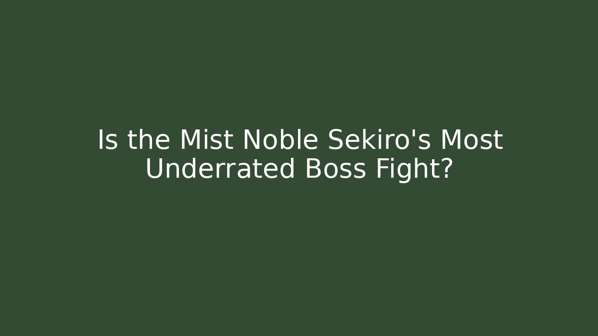 Is the Mist Noble Sekiro's Most Underrated Boss Fight?