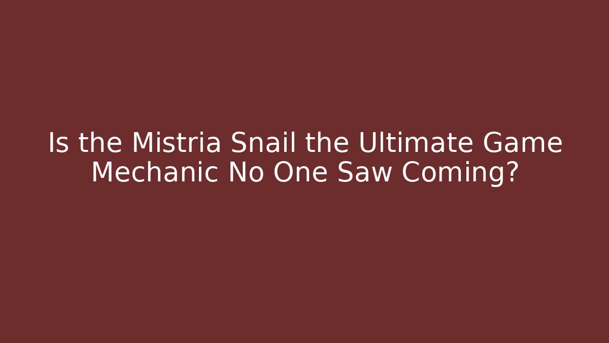 Is the Mistria Snail the Ultimate Game Mechanic No One Saw Coming?