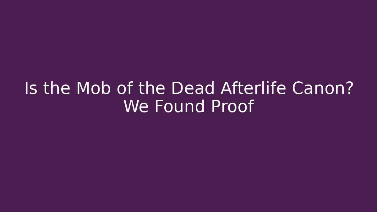 Is the Mob of the Dead Afterlife Canon? We Found Proof