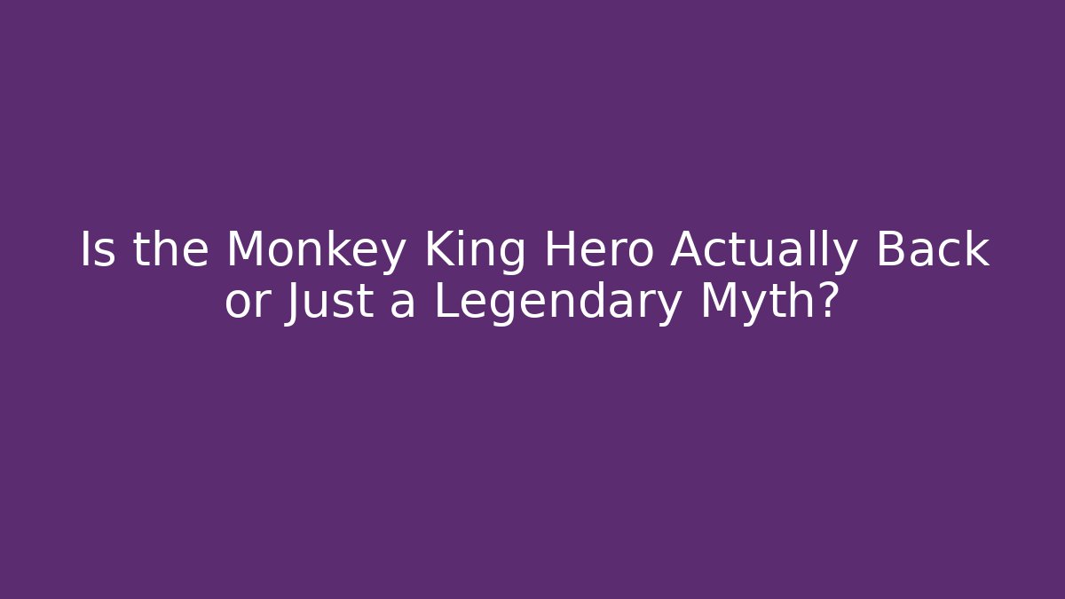 Is the Monkey King Hero Actually Back or Just a Legendary Myth?