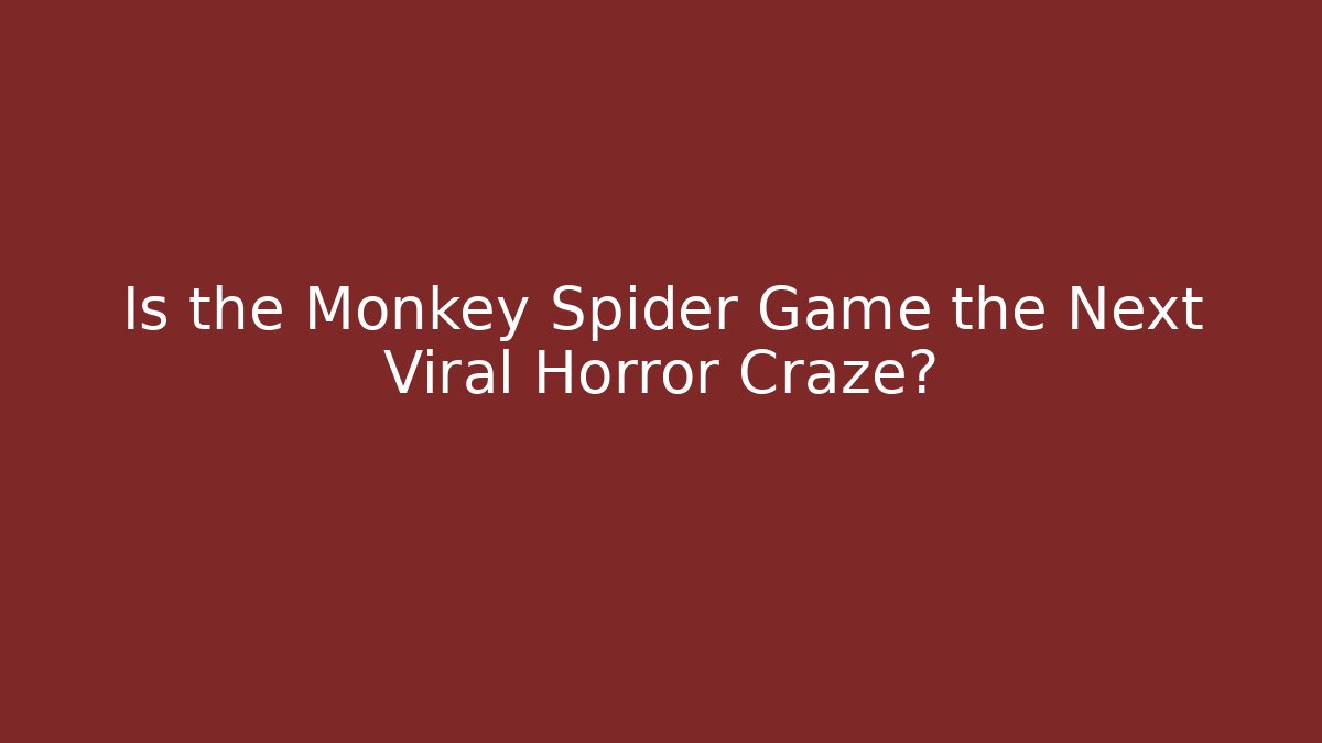 Is the Monkey Spider Game the Next Viral Horror Craze?