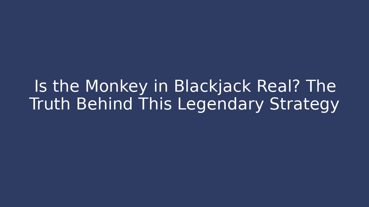 Is the Monkey in Blackjack Real? The Truth Behind This Legendary Strategy