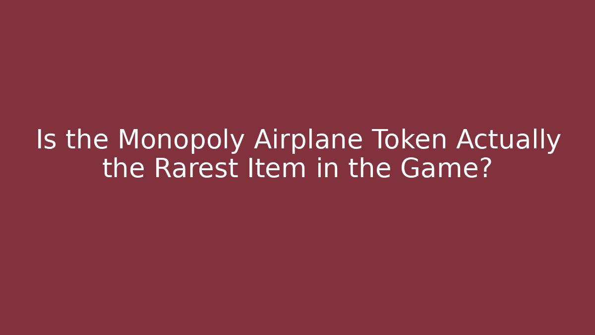 Is the Monopoly Airplane Token Actually the Rarest Item in the Game?