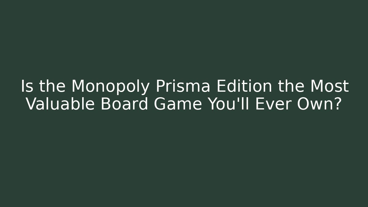 Is the Monopoly Prisma Edition the Most Valuable Board Game You'll Ever Own? - Critter Realm
