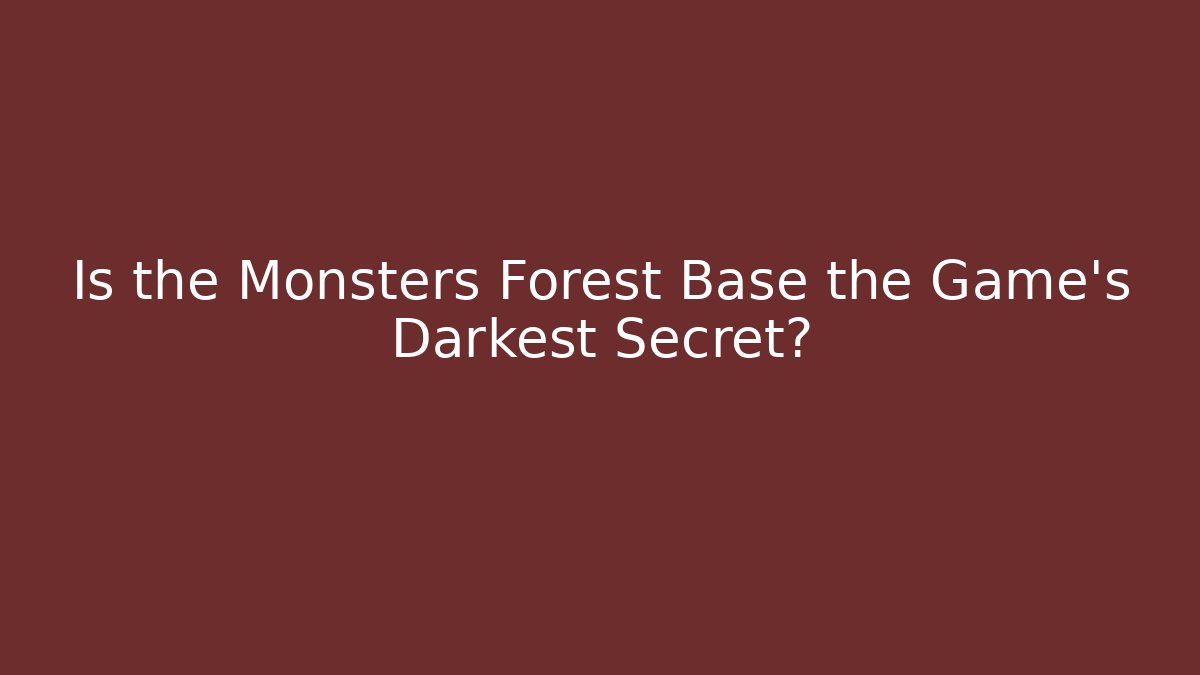 Is the Monsters Forest Base the Game's Darkest Secret?