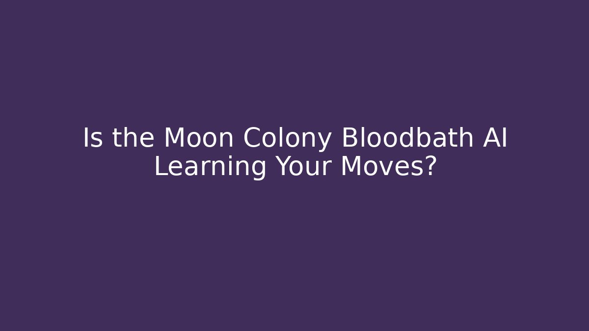 Is the Moon Colony Bloodbath AI Learning Your Moves?