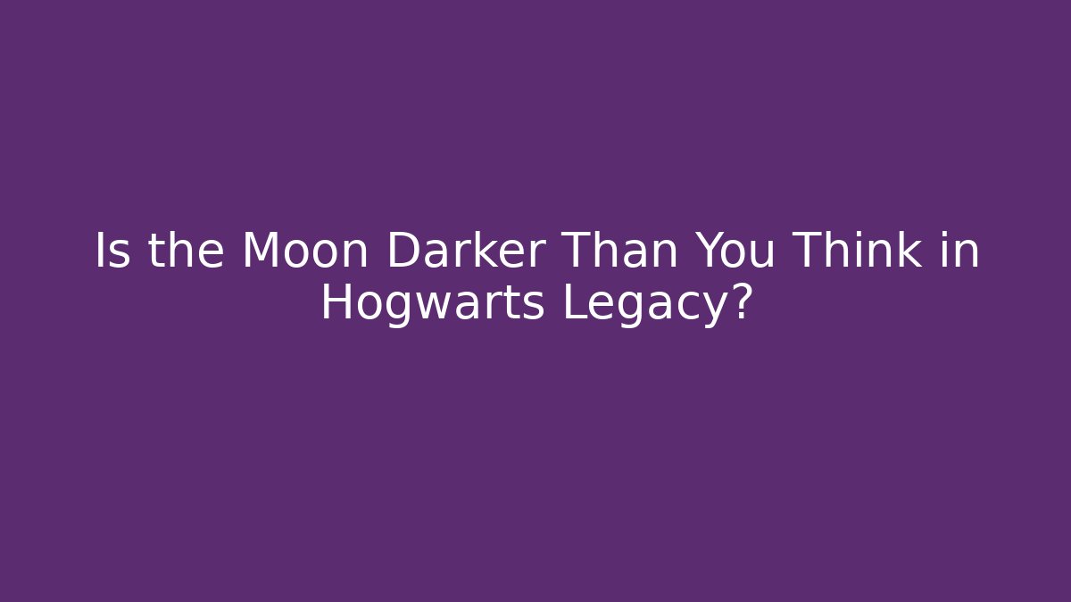 Is the Moon Darker Than You Think in Hogwarts Legacy?