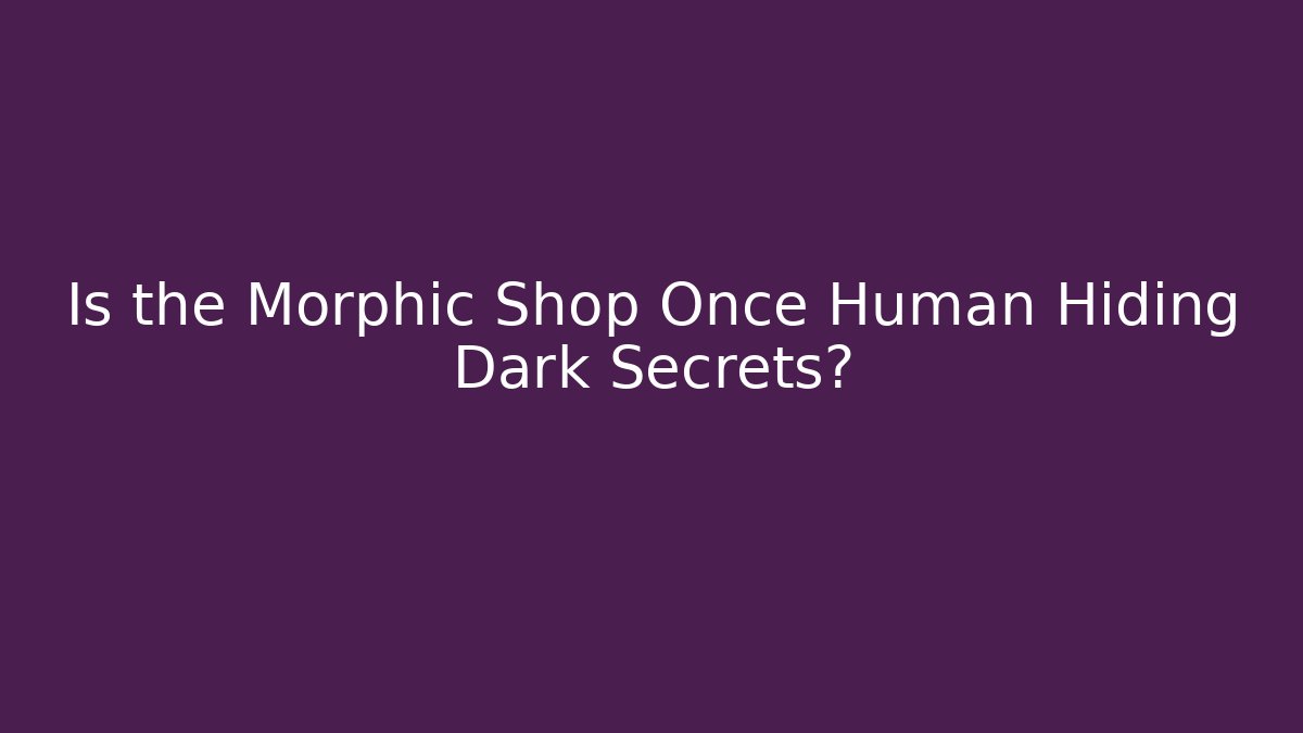 Is the Morphic Shop Once Human Hiding Dark Secrets? - Critter Realm