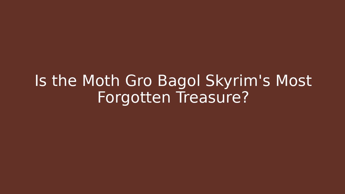 Is the Moth Gro Bagol Skyrim's Most Forgotten Treasure?