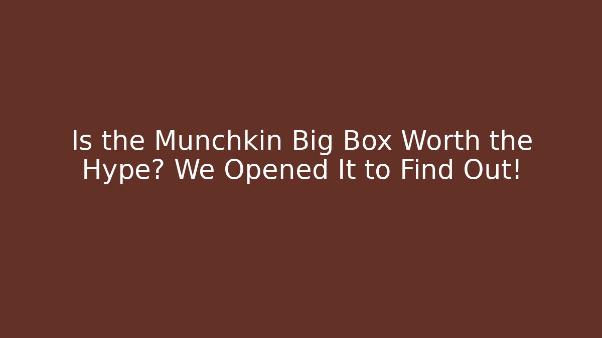 Is the Munchkin Big Box Worth the Hype? We Opened It to Find Out!
