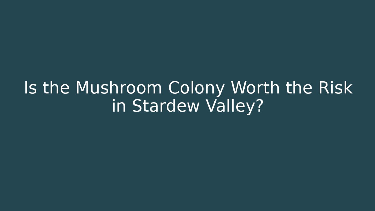 Is the Mushroom Colony Worth the Risk in Stardew Valley?