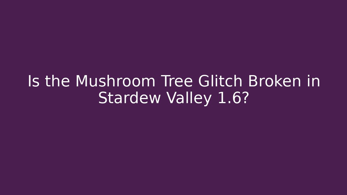 Is the Mushroom Tree Glitch Broken in Stardew Valley 1.6? - Critter Realm