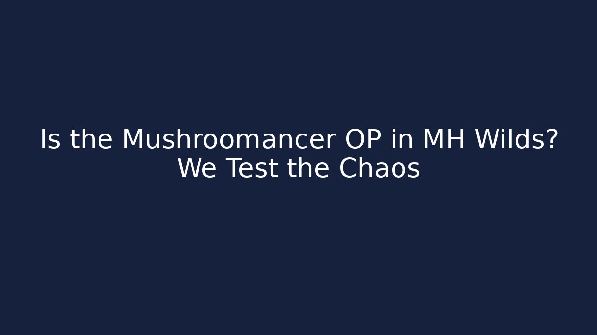 Is the Mushroomancer OP in MH Wilds? We Test the Chaos