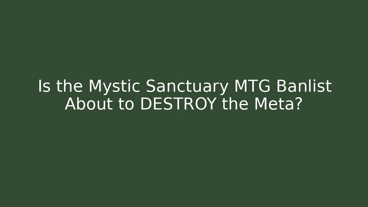 Is the Mystic Sanctuary MTG Banlist About to DESTROY the Meta?