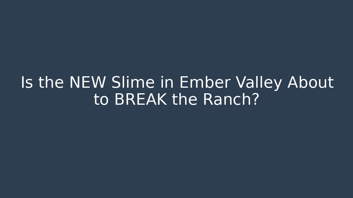 Is the NEW Slime in Ember Valley About to BREAK the Ranch?