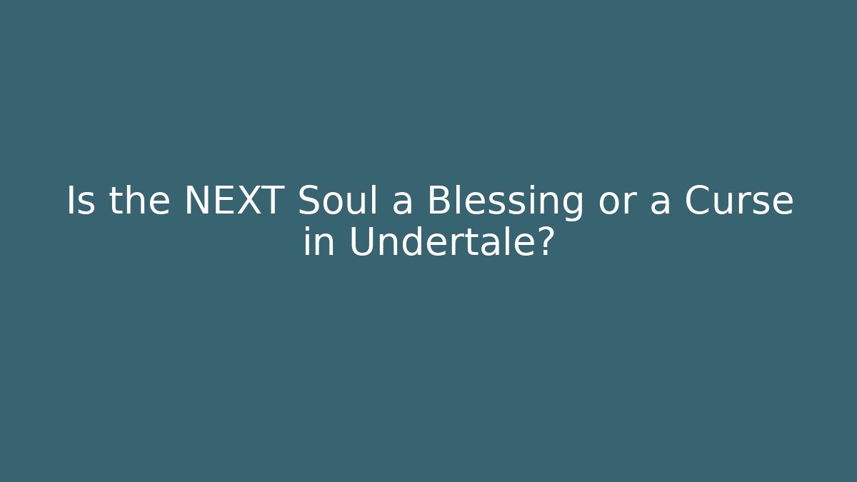 Is the NEXT Soul a Blessing or a Curse in Undertale? - Critter Realm