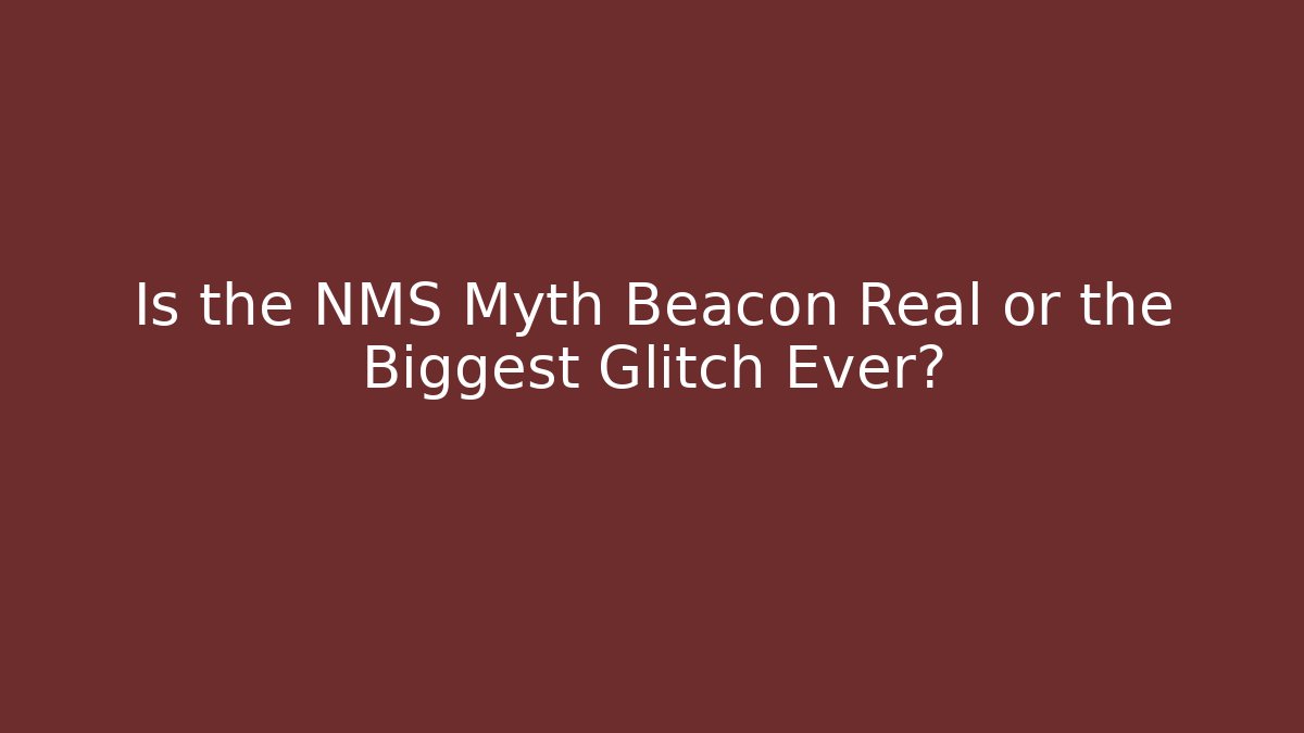 Is the NMS Myth Beacon Real or the Biggest Glitch Ever?
