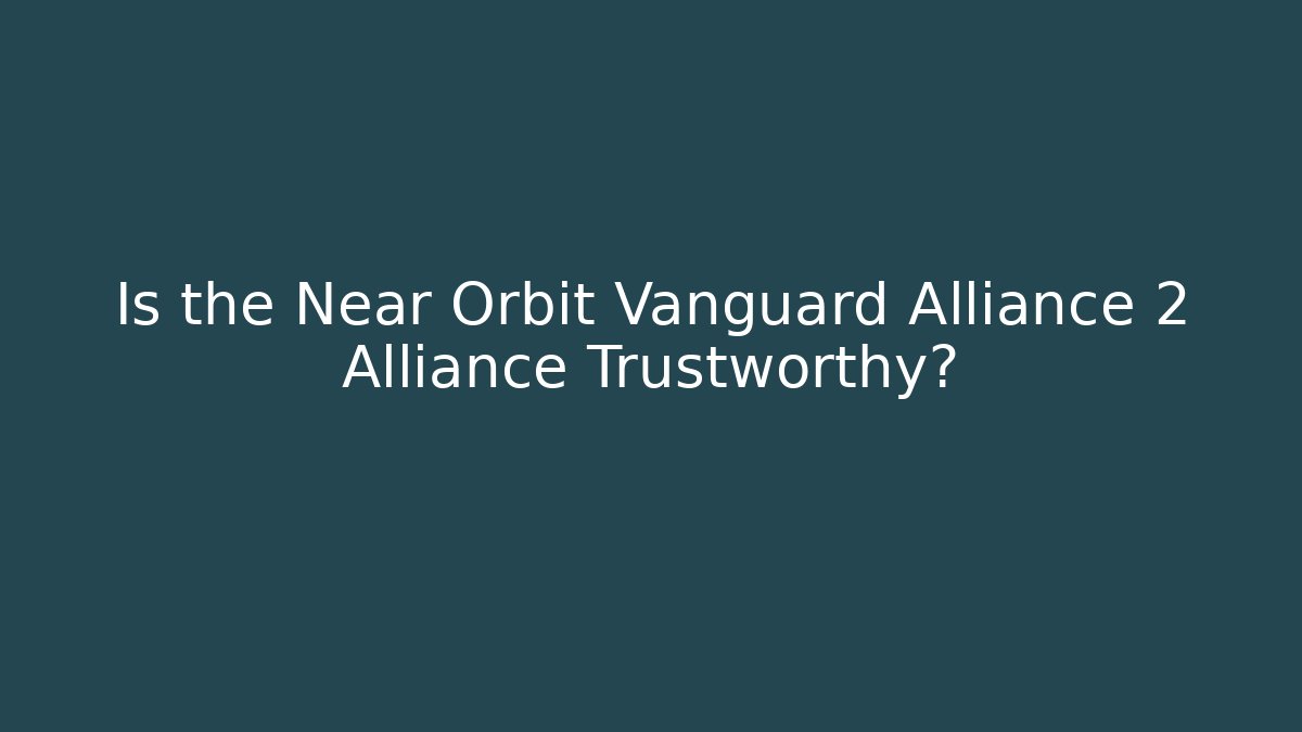 Is the Near Orbit Vanguard Alliance 2 Alliance Trustworthy?