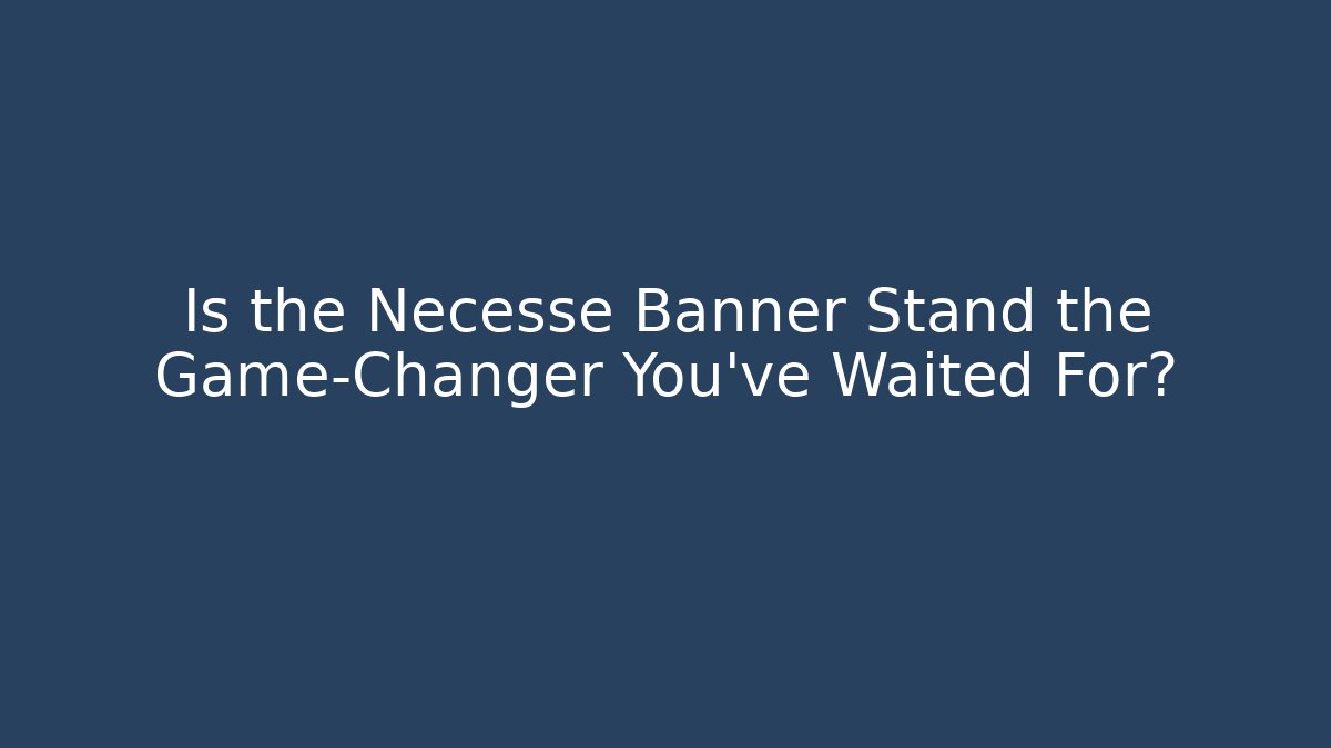 Is the Necesse Banner Stand the Game-Changer You’ve Waited For?