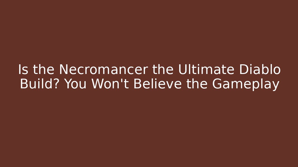 Is the Necromancer the Ultimate Diablo Build? You Won't Believe the Gameplay