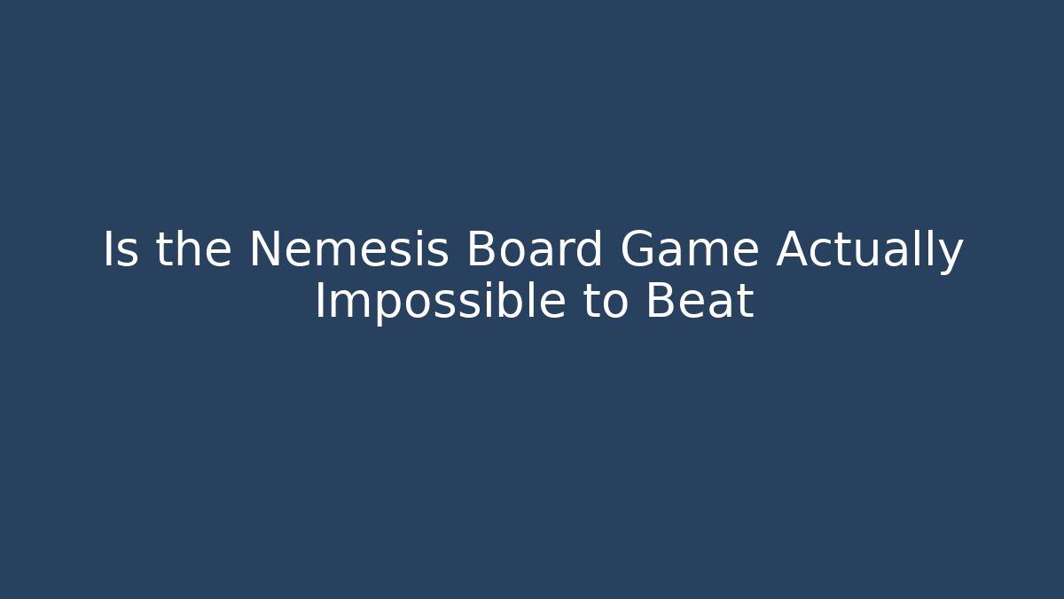 Is the Nemesis Board Game Actually Impossible to Beat