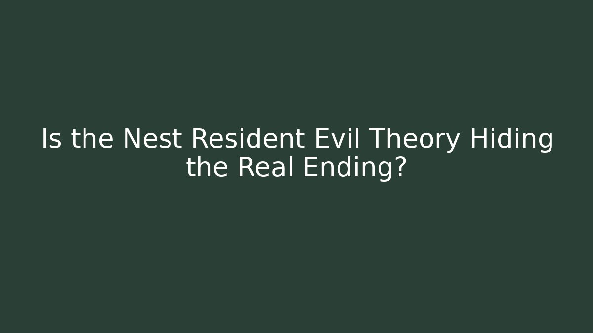 Is the Nest Resident Evil Theory Hiding the Real Ending?