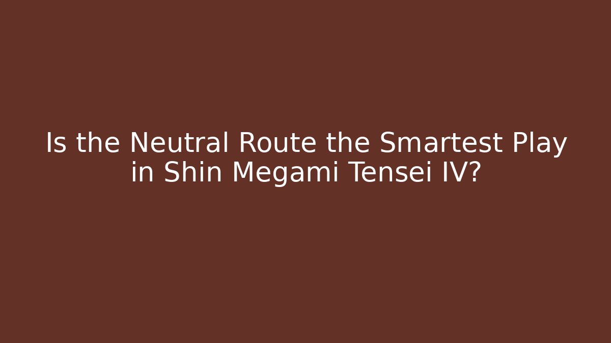 Is the Neutral Route the Smartest Play in Shin Megami Tensei IV?