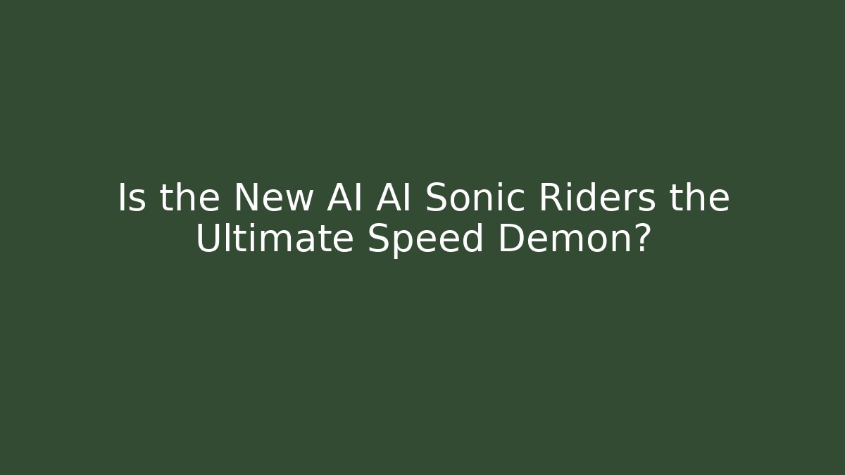 Is the New AI AI Sonic Riders the Ultimate Speed Demon?