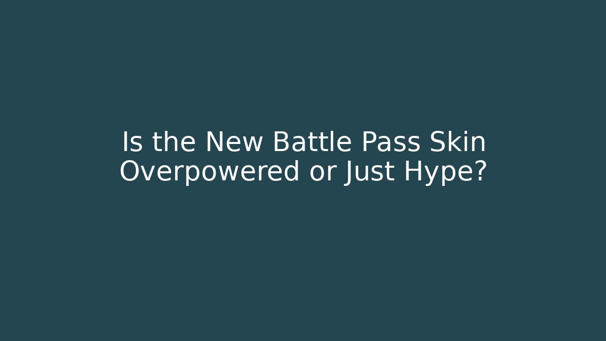 Is the New Battle Pass Skin Overpowered or Just Hype?