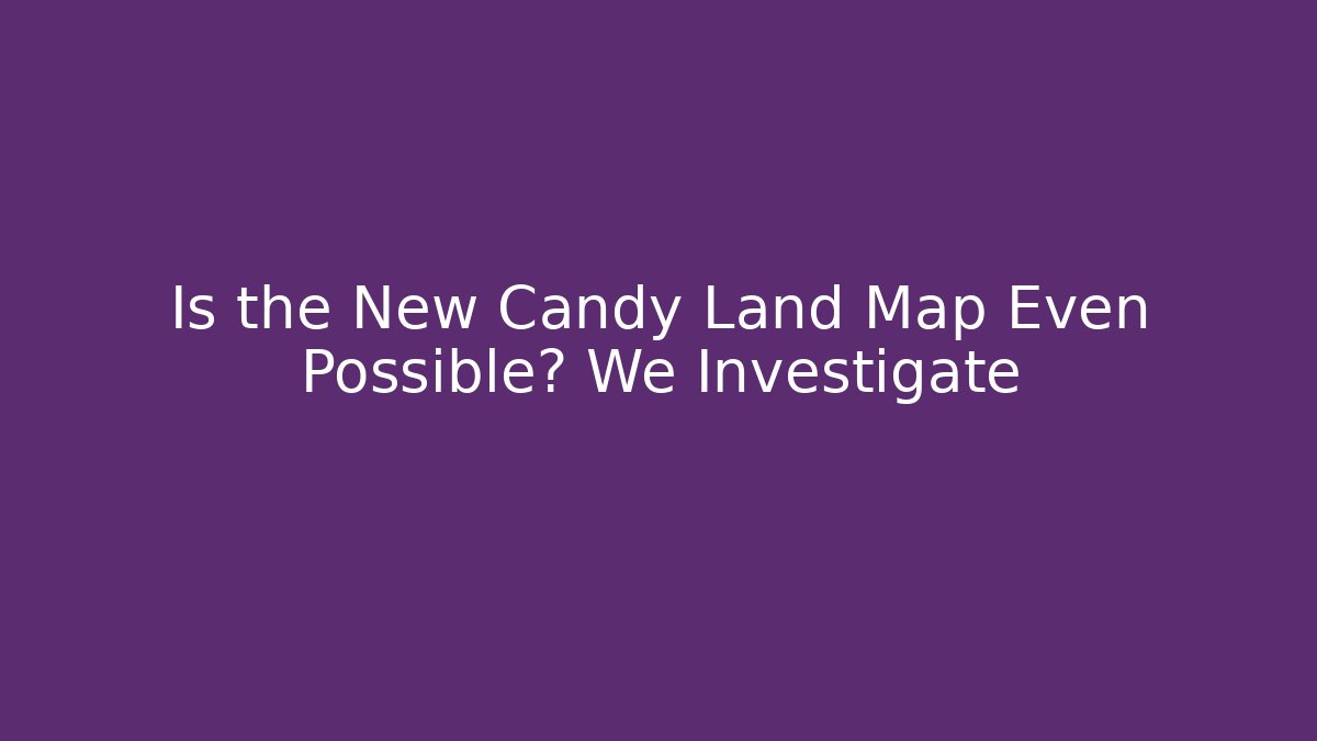 Is the New Candy Land Map Even Possible? We Investigate - Critter Realm
