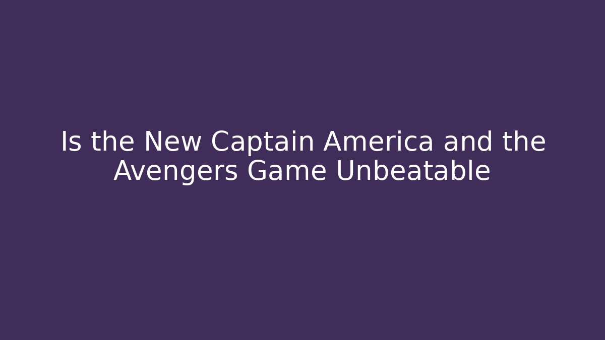 Is the New Captain America and the Avengers Game Unbeatable