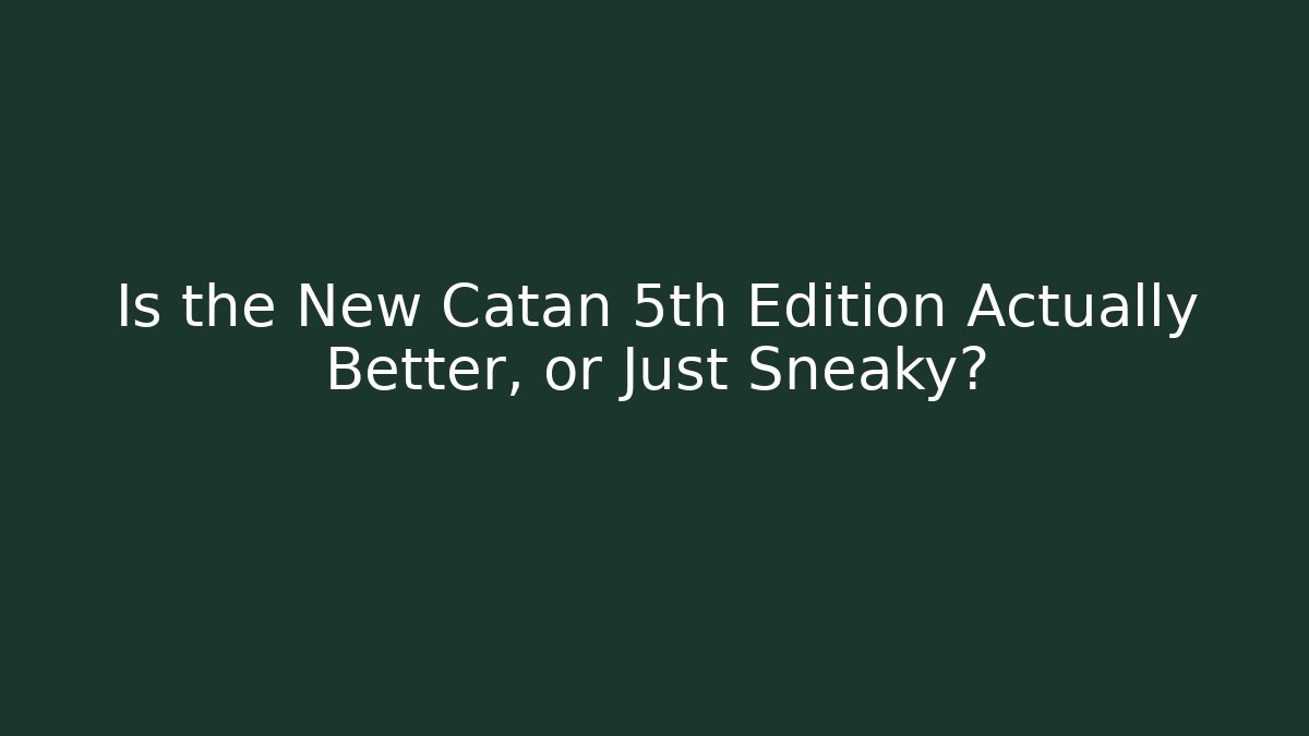 Is the New Catan 5th Edition Actually Better, or Just Sneaky?