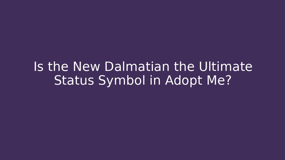 Is the New Dalmatian the Ultimate Status Symbol in Adopt Me?