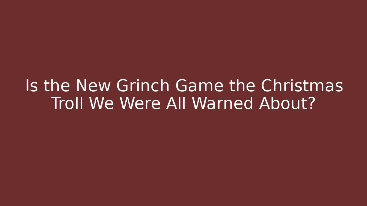 Is the New Grinch Game the Christmas Troll We Were All Warned About?