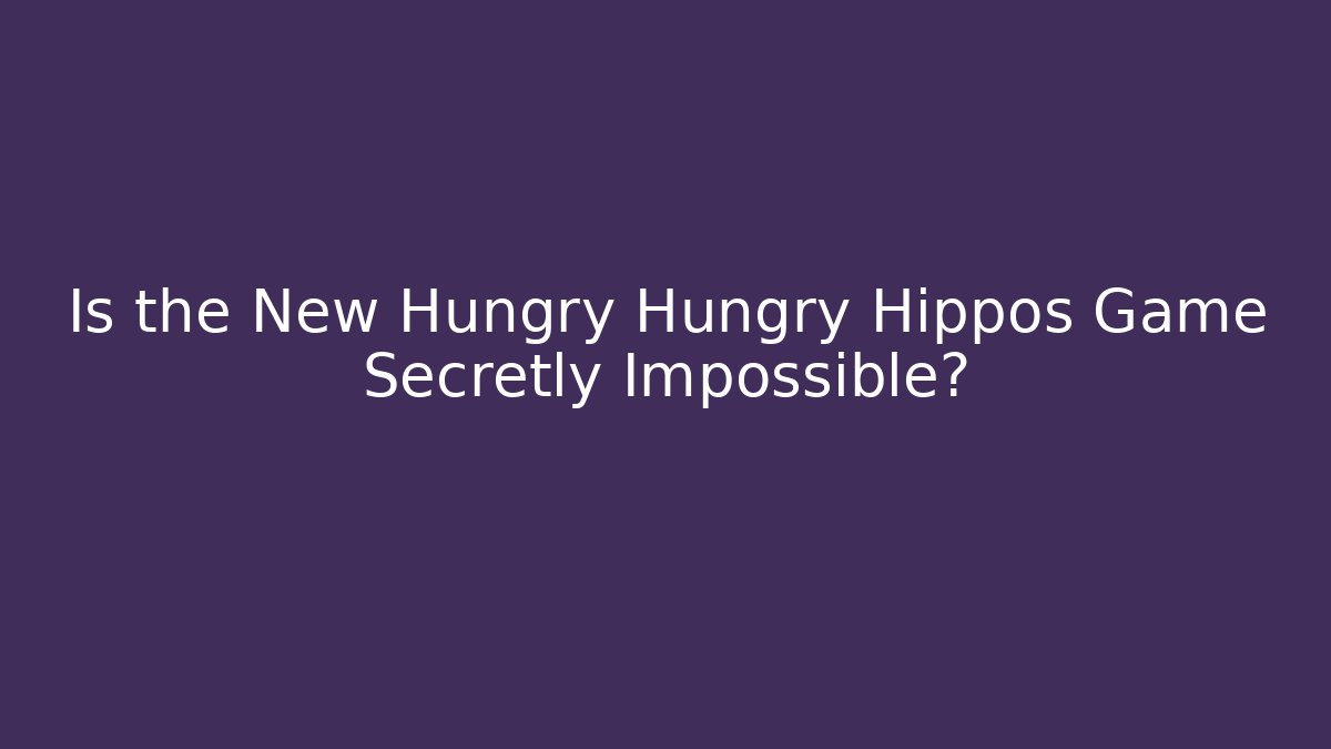 Is the New Hungry Hungry Hippos Game Secretly Impossible? - Critter Realm