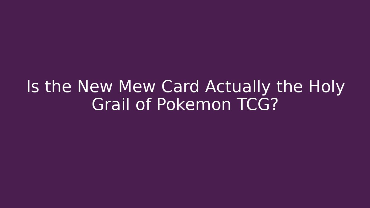 Is the New Mew Card Actually the Holy Grail of Pokemon TCG?