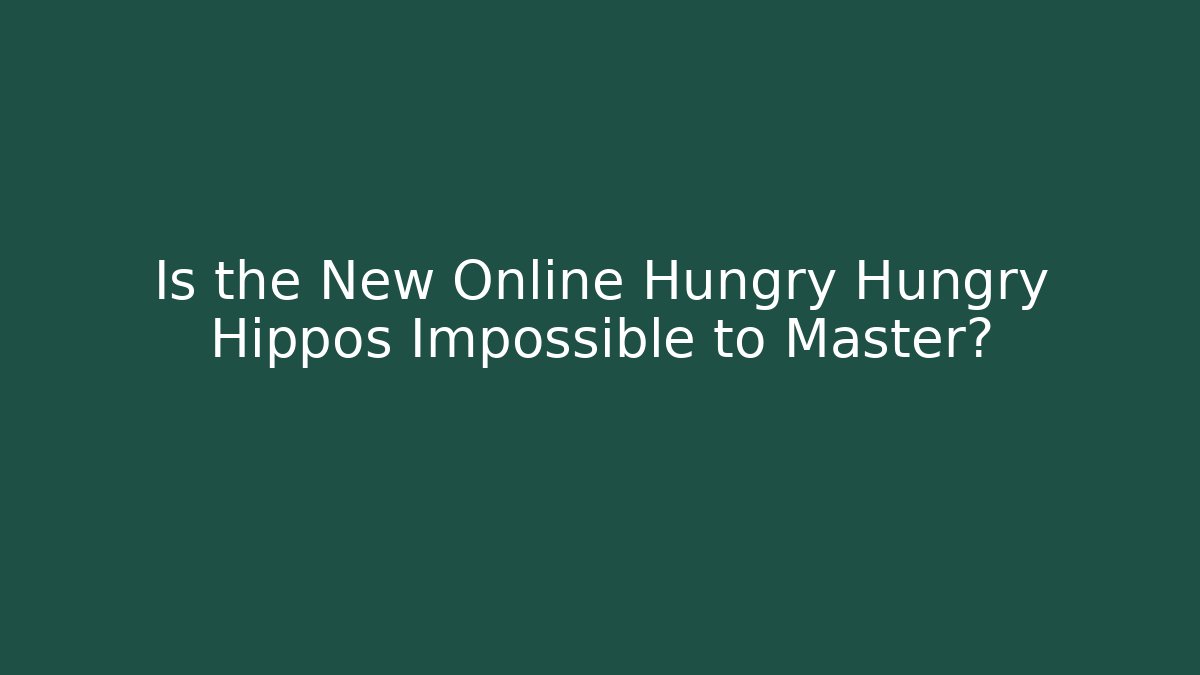 Is the New Online Hungry Hungry Hippos Impossible to Master?