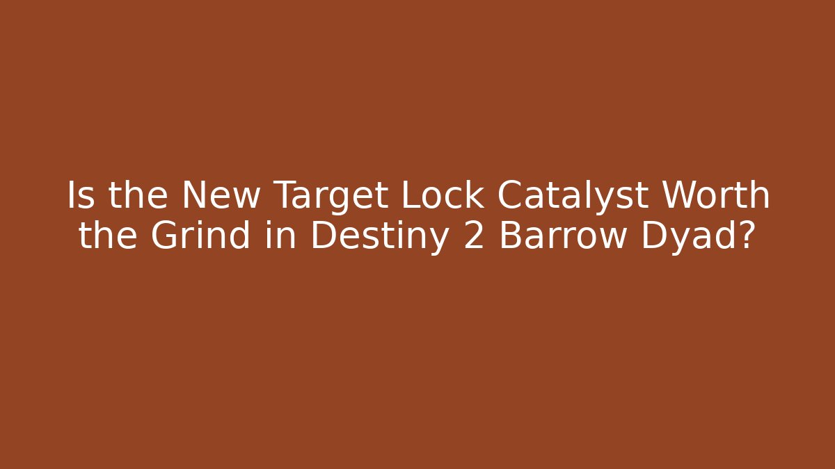 Is the New Target Lock Catalyst Worth the Grind in Destiny 2 Barrow Dyad?